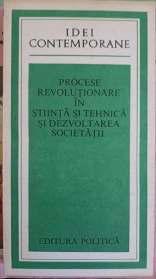 PROCESE REVOLUTIONARE IN STIINTA SI TEHNICA SI DEZVOLTAREA SOCIETATII (CULEGERE DE STUDII)-COLECTIV-223983 foto