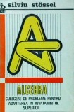 Silviu Stossel - Algebra. Culegere de probleme pentru admiterea in invatamantul