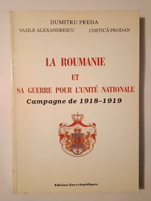 Dumitru Preda et al. - La Roumanie et sa guerre pour l&#039;unite nationale: campagne de la 1918-1919