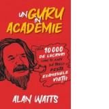 Un guru in Academie. Cele 10.000 de lucruri care te ajuta sa treci peste examenele vietii - Marian Stan, Alan Watts