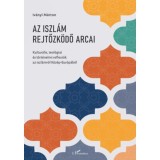 Az iszl&aacute;m rejtőzk&ouml;dő arcai - Kultur&aacute;lis, teol&oacute;giai &eacute;s t&ouml;rt&eacute;nelmi reflexi&oacute;k az iszl&aacute;mr&oacute;l K&ouml;z&eacute;p-Eur&oacute;p&aacute;b&oacute;l - Iv&aacute;nyi M&aacute;rton