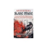 Ancestral Slavic Magic: Transcend Family Patterns and Empower Ancestral Connections