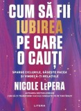 Cum să fii iubirea pe care o cauți - Paperback brosat - Nicole LePera - Litera
