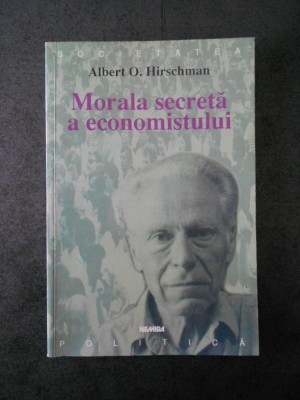 ALBERT O. HIRSCHMAN - MORALA SECRETA A ECONOMISTULUI foto