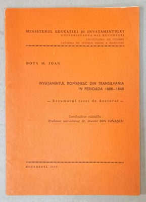 INVATAMANTUL ROMANESC DIN TRANSILVANIA IN PERIOADA 1800 -1848 de BOTA M. IOAN , REZUMATUL TEZEI DE DOCTORAT , 1977 foto
