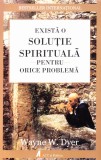 Exista o solutie spirituala pentru orice problema - Wayne W. Dyer - Act si Politon