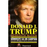 Donald J. Trump, Meredith McIver - Gandeste ca un campion. Educatie informala pentru afaceri si viata - 137545