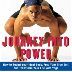 Journey Into Power: How to Sculpt Your Ideal Body, Free Your True Self, and Transform Your Life with Yoga