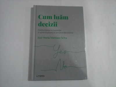 CUM LUAM DECIZII - CONFRUNTAREA CU HAZARDUL SI INCERTITUDINEA IN PROCESUL DECIZIONAL - JOSE MARIA MARTINEZ SELVA foto