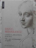 CASTELUL, BIBLIOTECA, PUSCARIA. TREI VAMI ALE FEMINITATII EXEMPLARE-DAN C. MIHAILESCU-278473