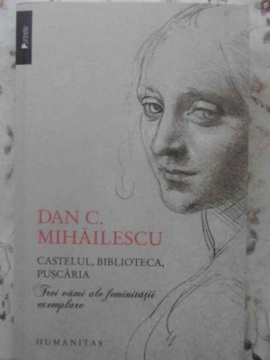 CASTELUL, BIBLIOTECA, PUSCARIA. TREI VAMI ALE FEMINITATII EXEMPLARE-DAN C. MIHAILESCU-278473 foto