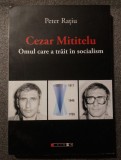 Peter Rațiu - Cezar Mititelu, omul care a trăit &icirc;n socialism