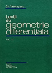 Lectii de geometrie diferentiala (volumul 3) - 1976 - GH. Vranceanu (V219)
