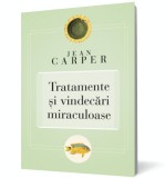 Tratamente şi vindecări miraculoase - Jean Carper - Editura Curtea Veche