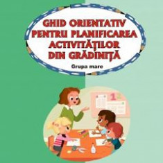 Ghid orientativ pentru planificarea activitatilor din gradinita - Grupa mare - Ramona Maria Leach, Liliana Florentina Serban, Smaranda Maria Cioflica