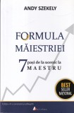 Andy Szekely - Formula Maiestriei. 7 pasi de la ucenic la maestru