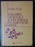Evaluarea Geologica si Industriala a Zacamintelor Minerale - Martian Murgu, Editura Tehnica 1986, 360 pagini, Carte Istorie
