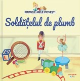 Soldatelul de Plumb - Primele Mele Povesti, Carte pentru Copii, Povesti Ilustrate