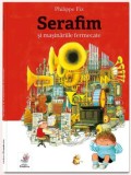 Serafim și mașinăriile fermecate &ndash; Philippe Fix - Roman Beletristica