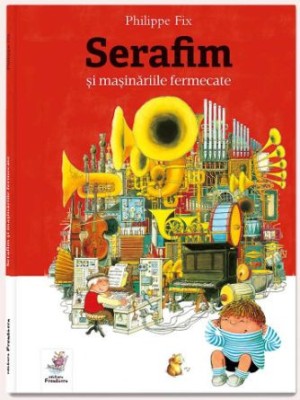 Serafim și mașinăriile fermecate &amp;ndash; Philippe Fix foto