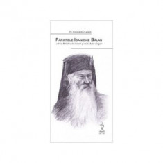 Parintele Ioanichie Balan, cel cu Hristos in inima si niciodata singur - Pr. Constantin Catana