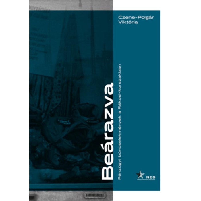 Be&aacute;razva - P&eacute;nz&uuml;gyi bűncselekm&eacute;nyek a R&aacute;kosi-korszakban - Czene-Polg&aacute;r Vikt&oacute;ria
