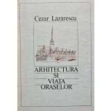 Arhitectura si viata oraselor - 1986 - Cezar Lazarescu (AB29)