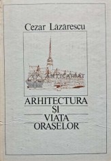 Arhitectura si viata oraselor - 1986 - Cezar Lazarescu (AB29)