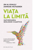 Viata la limita. Maturizarea biologiei cuantice - Jim Al-Khalili, Johnjoe McFadden, Oana-Maria Cojocaru