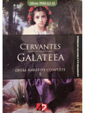 Cervantes - Opere narative complete, vol. 1 - Galateea (editia 2008)