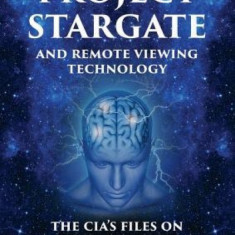 Project Stargate and Remote Viewing Technology: The Cia's Files on Psychic Spying