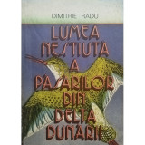 Dimitrie Radu - Lumea nestiuta a pasarilor din Delta Dunarii (editia 1988)