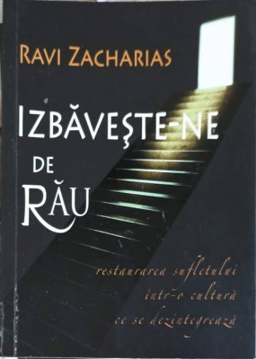 IZBAVESTE-NE DE RAU. RESTAURAREA SUFLETULUI INTR-O CULTURA CARE SE DEZINTEGREAZA-RAVI ZACHARIAS-253384 foto