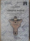 LAMPILE ANTICE DIN COLECTIILE MUZEULUI JUDETEAN DE ISTORIE SI ARHEOLOGIE PRAHOVA - PLOIESTI-FLORIN TOPOLEANU