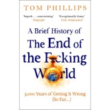 A Brief History of the End of the F*cking World - Tom Phillips