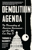Demolition Agenda: The Dismantling of American Government . . . and How We Can Stop It
