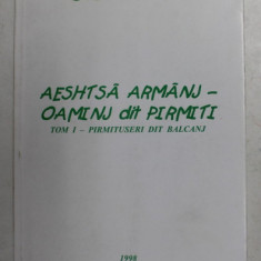 AESHTSA ARMANJ - OAMINJ DIT PIRMITI - TOM I - PIRMITUSERI DIT BALCANJ de COLA FUDULEA , 1998