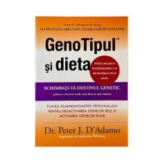 GenoTipul si Dieta: Schimba-ti Destinul Genetic pentru a Trai mai Mult, mai Bine si mai Sanatos - Dr. Peter D&#039;Adamo