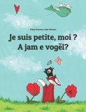 Je Suis Petite, Moi ? a Jam E Vogel?: Un Livre D&#039;Images Pour Les Enfants (Edition Bilingue Francais-Albanais), 2014