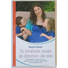 IN BRATELE MELE SI DINCOLO DE ELE de MAYIM BIALIK , ....CUM SA CRESTEM COPII IUBITORI SI INCREZATORI IN SINE , 2016