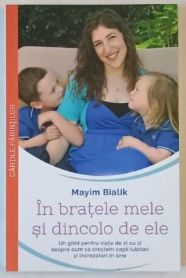 IN BRATELE MELE SI DINCOLO DE ELE de MAYIM BIALIK , ....CUM SA CRESTEM COPII IUBITORI SI INCREZATORI IN SINE , 2016 foto