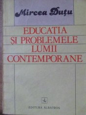 EDUCATIA SI PROBLEMELE LUMII CONTEMPORANE-MIRCEA DUTU foto