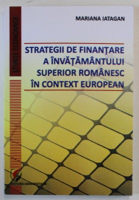 STRATEGII DE FINANTARE A INVATAMANTULUI SUPERIOR ROMANESC IN CONTEXT EUROPEAN de MARIANA IATAGAN , 2012 foto