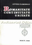 Romanitate. Continuitate. Unitate - Antonie Plamadeala