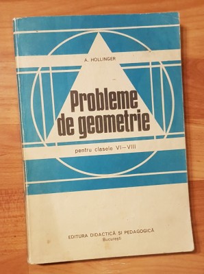 Probleme de geometrie clasele VI - VIII de A. Hollinger foto