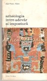 Arheologia &Icirc;ntre Adevăr și Impostură - Jean-Pierre Adam, Meridiane, 1978, București, Istorie, Arheologie Interzisă