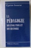 LA PEDAGOGIE , SON EVOLUTION ET SON HISTOIRE par CYPRIEN ISSAURAT , 1886 , EDITIE ANASTATICA , RETIPARITA 2006