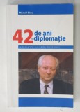42 DE ANI IN DIPLOMATIE , AMBASADOR SUB PATRU PRESEDINTI de MARCEL DINU , 2014 , DEDICATIE *