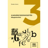 Kiadv&aacute;nyszerkeszt&eacute;s 3. - Megjelen&iacute;t&eacute;s - &Eacute;nekes Ferenc