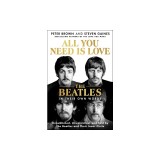 All You Need Is Love: The Beatles in Their Own Words: Unpublished, Unvarnished, and Told by the Beatles and Their Inner Circle